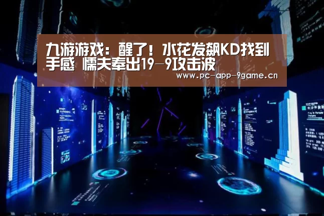九游游戏:醒了!水花发飙KD找到手感 懦夫奉出19-9攻击波(图2) 九游游戏中心