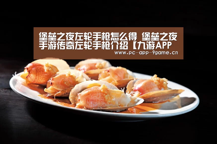 堡垒之夜左轮手枪怎么得 堡垒之夜手游传奇左轮手枪介绍【九游APP下载】(图2) 九游APP下载