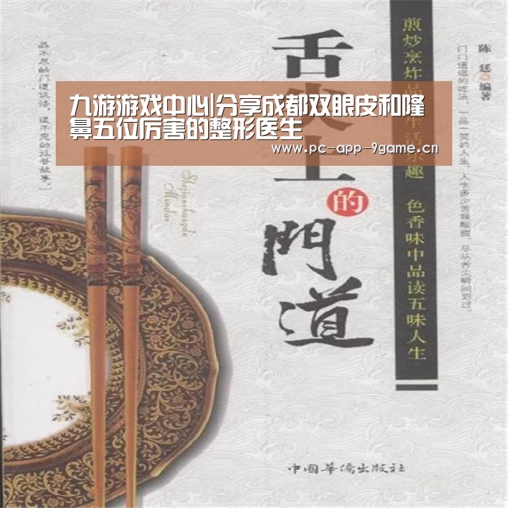 九游游戏中心|分享成都双眼皮和隆鼻五位厉害的整形医生(图3) 九游APP下载