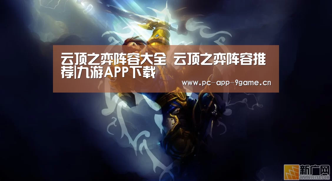 云顶之弈阵容大全 云顶之弈阵容推荐|九游APP下载(图1) 九游游戏