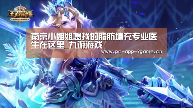 南京小姐姐想找的脂肪填充专业医生在这里_九游游戏(图3) 九游游戏中心