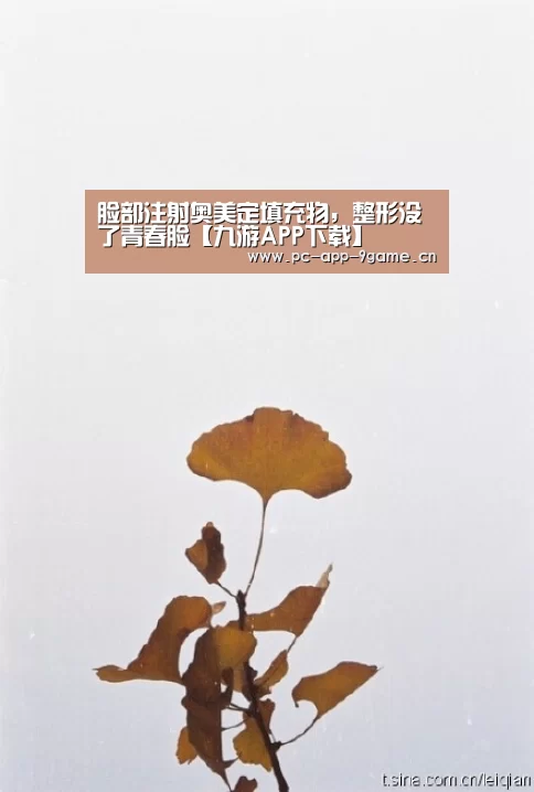 脸部注射奥美定填充物,整形没了青春脸【九游APP下载】(图1) 九游游戏中心