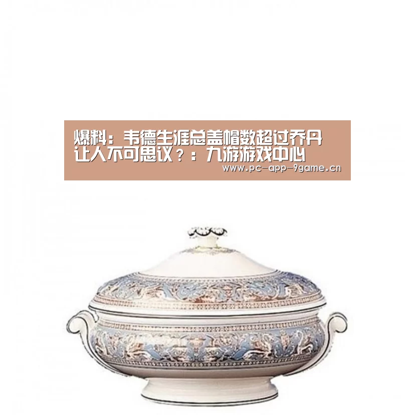 爆料:韦德生涯总盖帽数超过乔丹 让人不可思议?:九游游戏中心(图2) 九游游戏